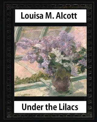 Under the Lilacs (1878), by Louisa M. Alcott novel-(illustrated): Louisa May Alcott - Paperback by Books by splitShops