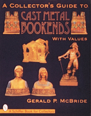 A Collector's Guide to Cast Metal Bookends by Schiffer Publishing