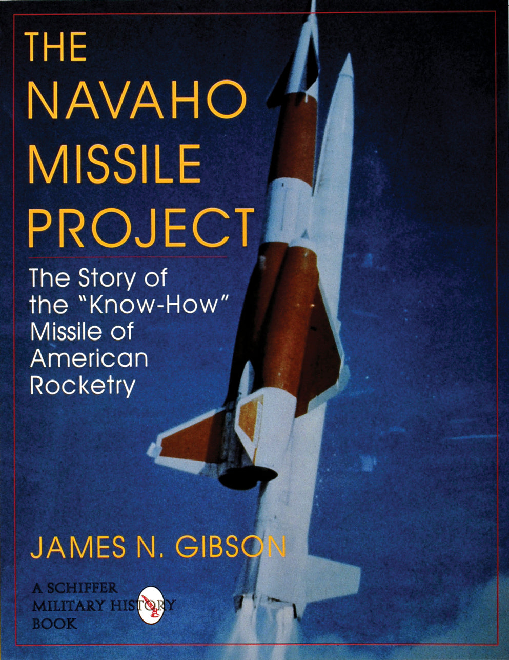 The Navaho Missile Project by Schiffer Publishing