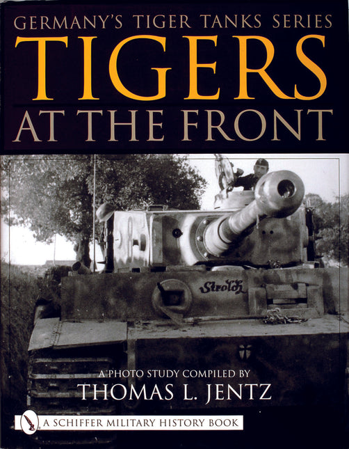 Germany's Tiger Tanks Series Tigers at the Front by Schiffer Publishing