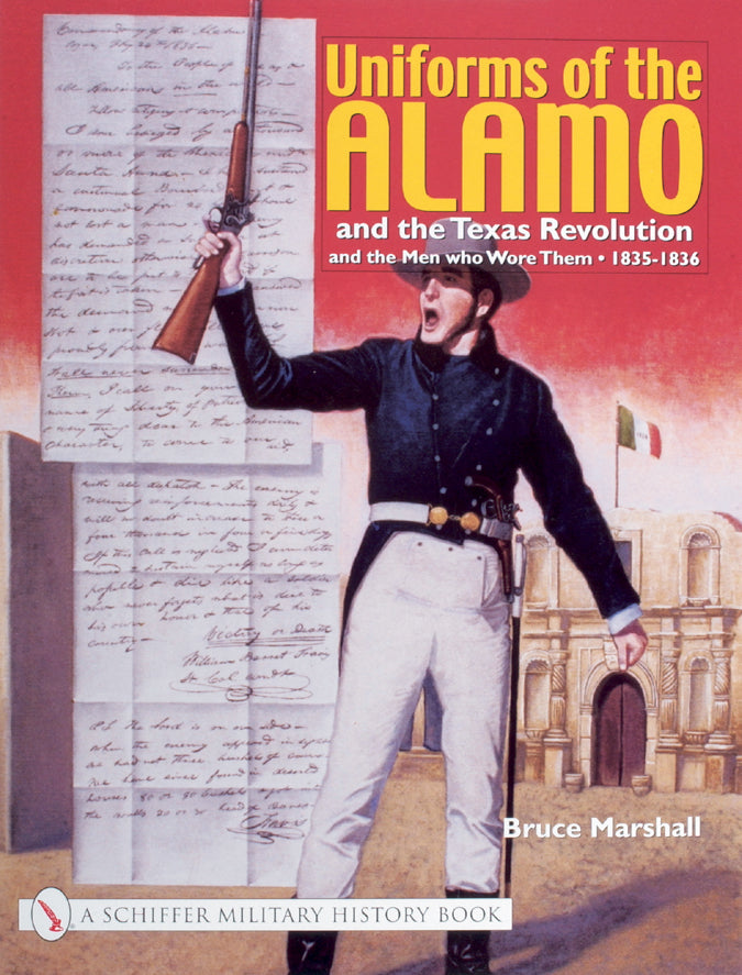 Uniforms of the Alamo and the Texas Revolution and the Men Who Wore Them by Schiffer Publishing