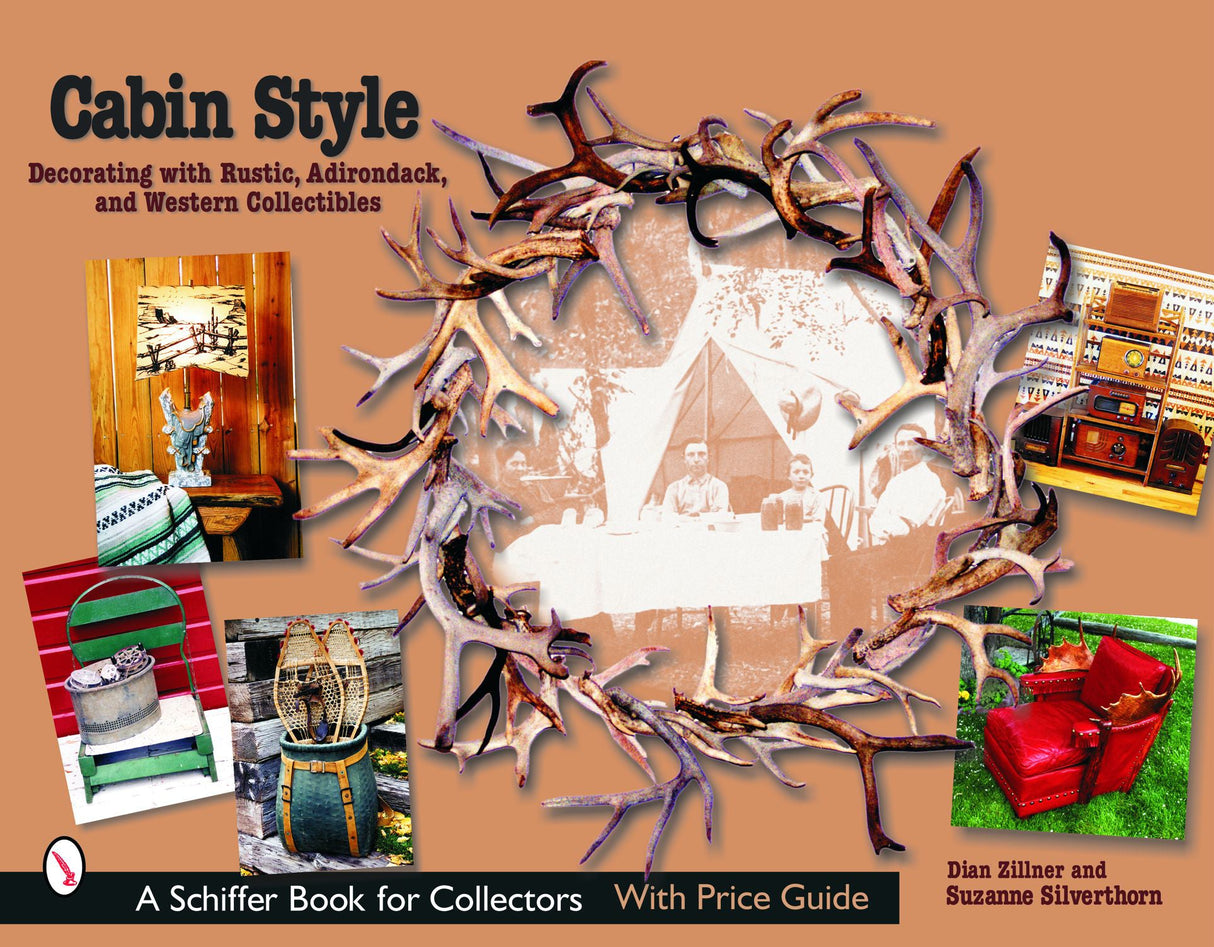 Cabin Style: Decorating with Rustic, Adirondack, and Western Collectibles by Schiffer Publishing