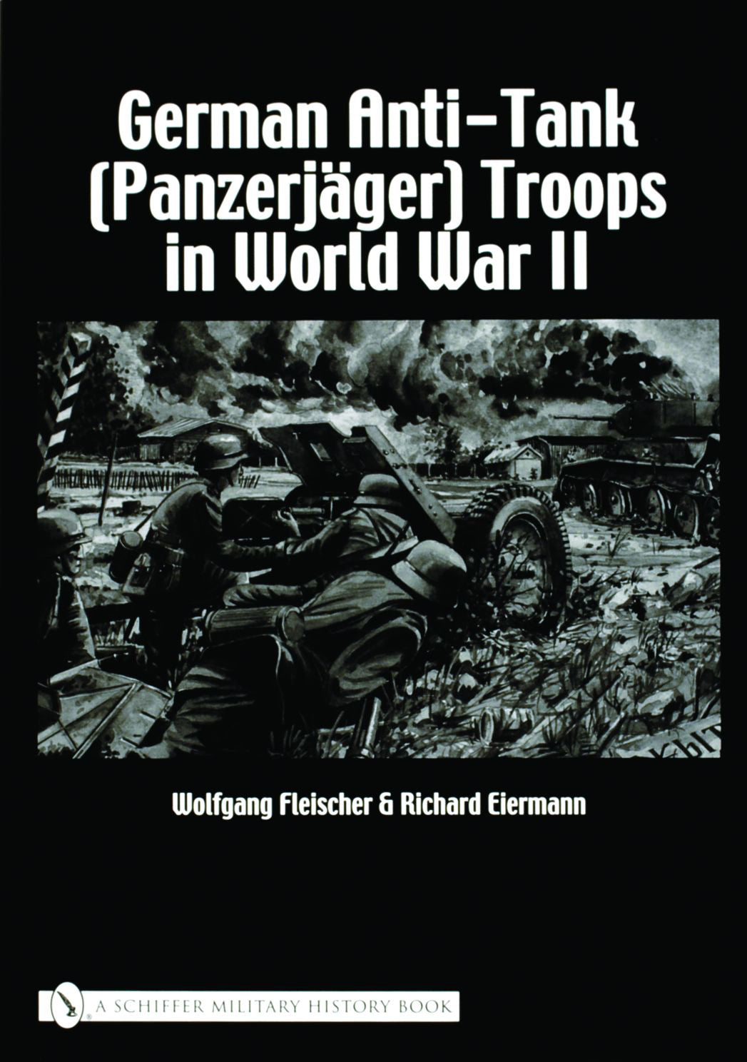 German Anti-Tank (Panzerjäger) Troops in World War II by Schiffer Publishing