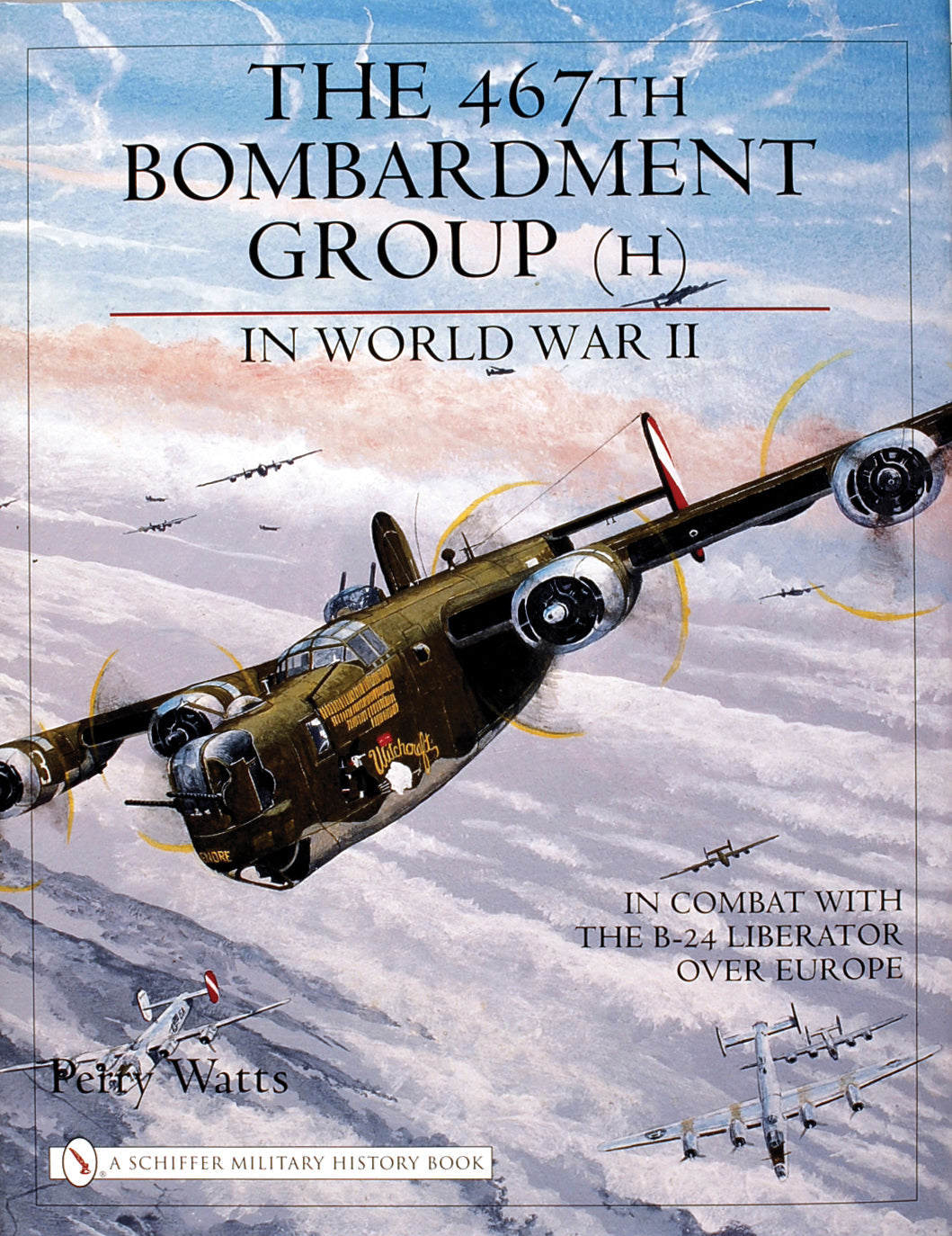 The 467th Bombardment Group (H) in World War II by Schiffer Publishing