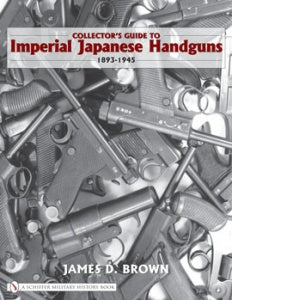 Collector's Guide to Imperial Japanese Handguns, 1893–1945 by Schiffer Publishing