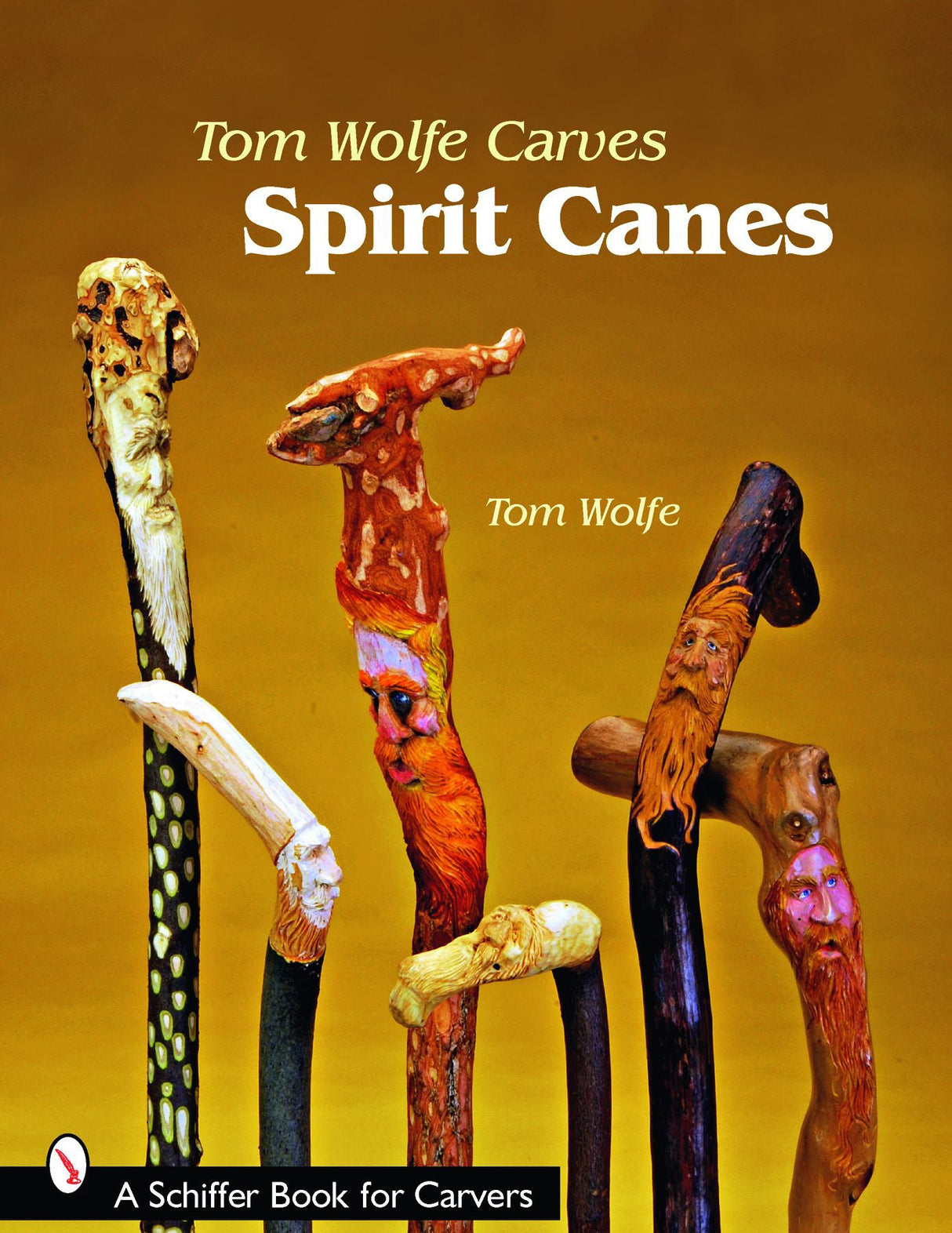 Tom Wolfe Carves Spirit Canes by Schiffer Publishing