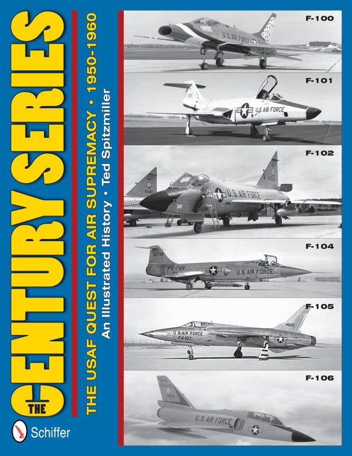 The Century Series: The USAF Quest for Air Supremacy, 1950-1960 by Schiffer Publishing