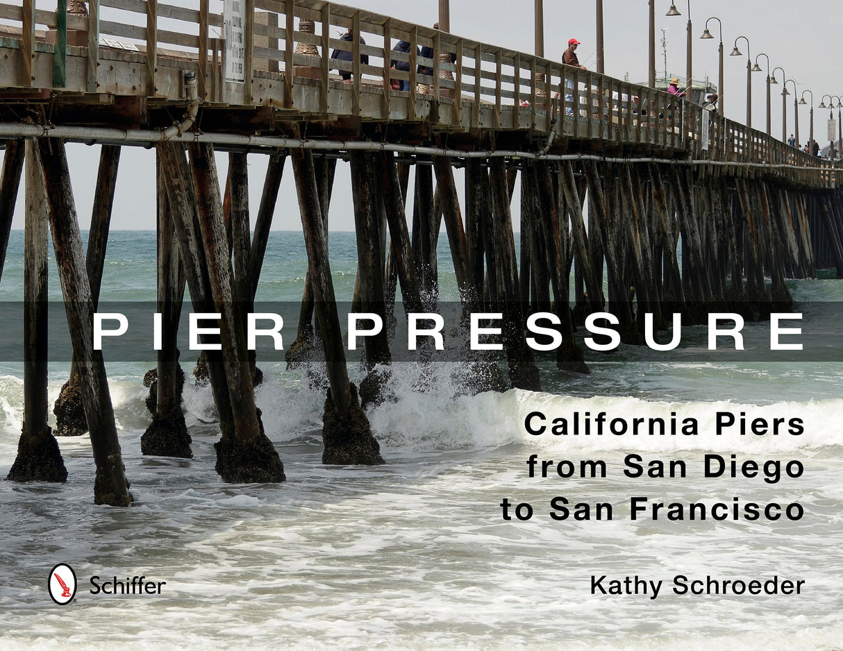 Pier Pressure: California Piers from San Diego to San Francisco by Schiffer Publishing