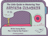 The Little Guide to Mastering Your Sewing Machine by Schiffer Publishing