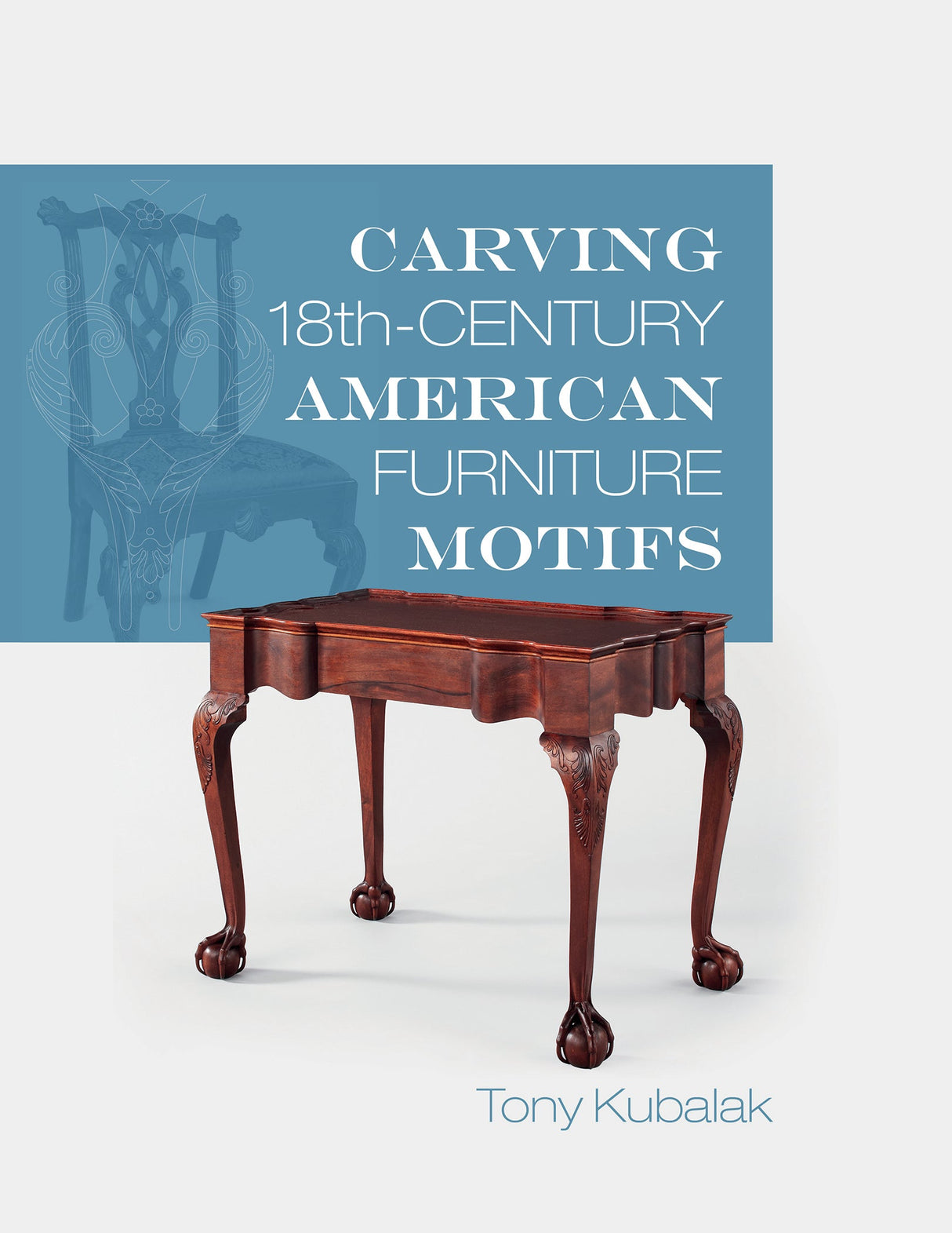 Carving 18th-Century American Furniture Motifs by Schiffer Publishing