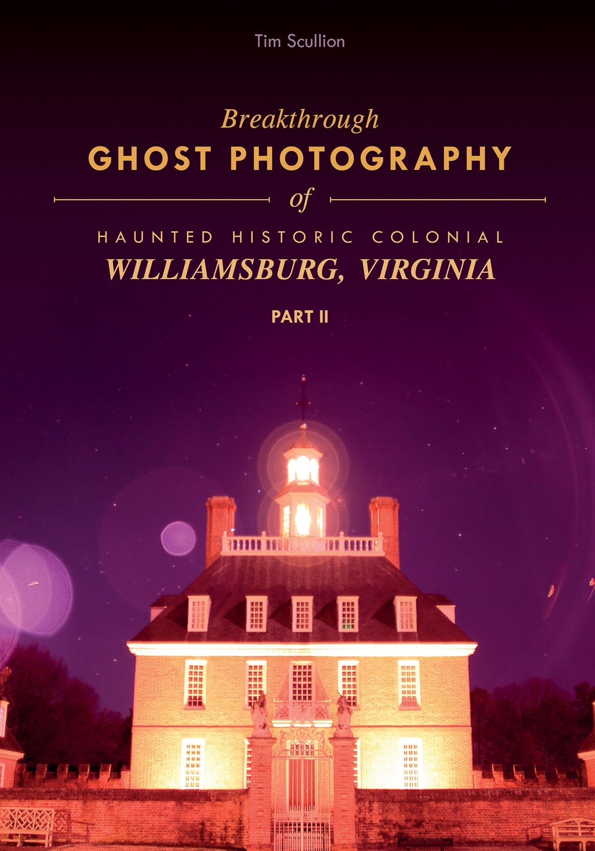 Breakthrough Ghost Photography of Haunted Historic Colonial Williamsburg, Virginia Part II by Schiffer Publishing