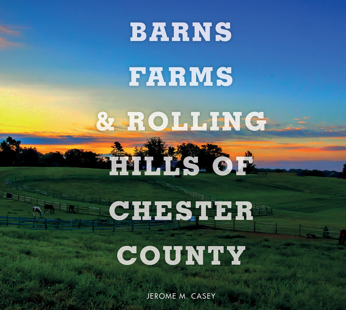 Barns, Farms, and Rolling Hills of Chester County by Schiffer Publishing