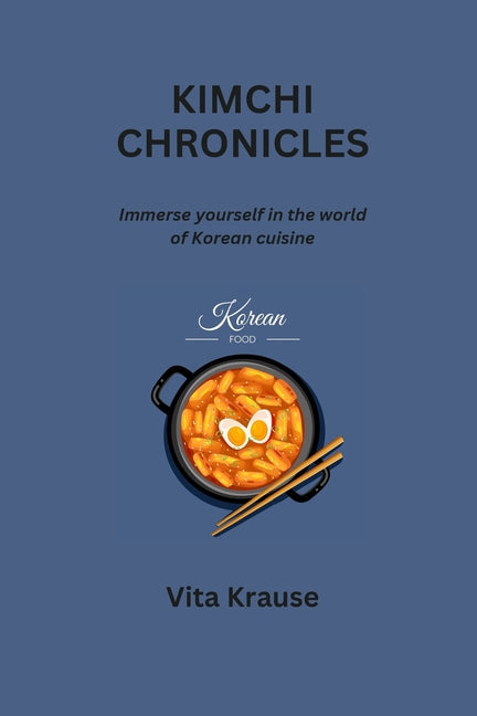 Kimchi Chronicles: Immerse yourself in the world of Korean cuisine - Paperback by Books by splitShops