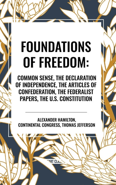 Foundations of Freedom: Common Sense, the Declaration of Independence, the Articles of Confederation, the Federalist Papers, the U.S. Constitu - Hardcover by Books by splitShops