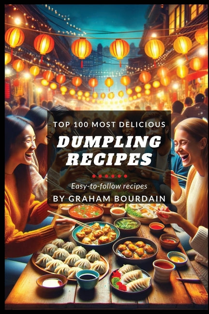 Top 100 Most Delicious Dumpling Recipes: A Dumpling Cookbook [Books on Potstickers, Gyoza, Pierogi, Ravioli, Momos, Wontons, Bao and more] (T100MD 3) - Paperback by Books by splitShops