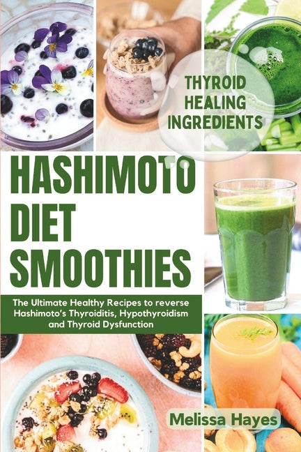 Hashimoto Diet Smoothies: The Ultimate Healthy Recipes to reverse Hashimoto's Thyroiditis, Hypothyroidism and Thyroid Dysfunction - Paperback by Books by splitShops