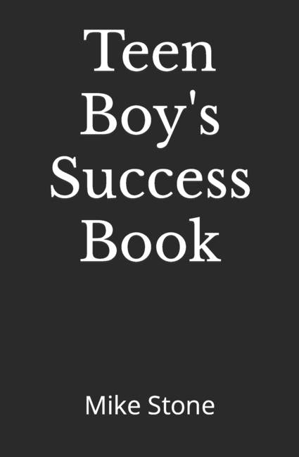 Teen Boy's Success Book: The Ultimate Self-Help Book for Boys; Everything You Need to Know to Become a Man; Solid Advice in a Must-Read Book fo - Paperback by Books by splitShops