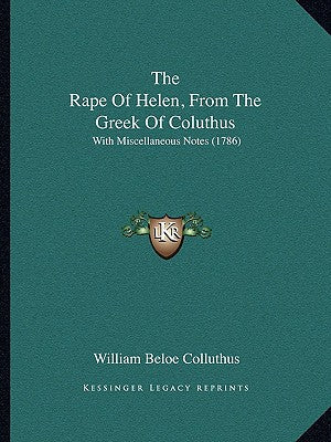 The Rape Of Helen, From The Greek Of Coluthus: With Miscellaneous Notes (1786) - Paperback by Books by splitShops