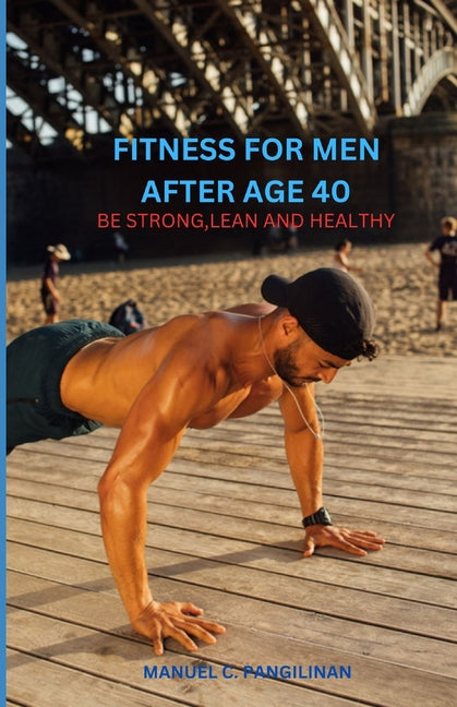 Fitness of Men After Age 40: Be Strong, Lean and Healthy - Paperback by Books by splitShops