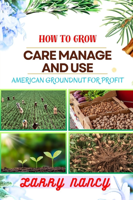 How to Grow Care Manage and Use American Groundnut for Profit: One Touch Guide To Unleashing The Potential Of American Groundnut Farming For Sustainab - Paperback by Books by splitShops