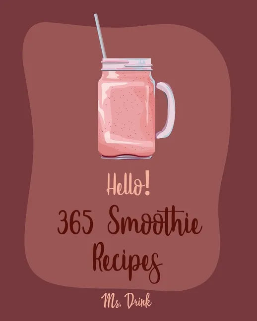 Hello! 365 Smoothie Recipes: Best Smoothie Cookbook Ever For Beginners [Coconut Milk Recipes, Vegetable And Fruit Smoothie Recipes, Smoothie Bowl R - Paperback by Books by splitShops