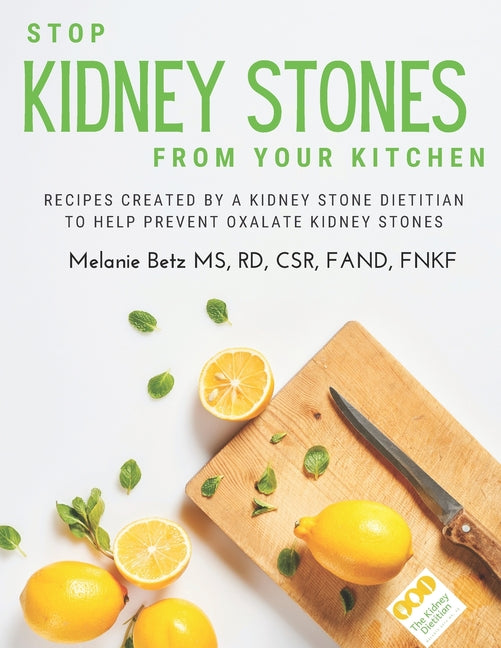 Stop Kidney Stones From Your Kitchen: Recipes created by a kidney stone dietitian to help prevent oxalate kidney stones - Paperback by Books by splitShops