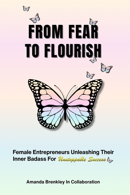 From Fear To Flourish: Entrepreneurs Unleashing Their Inner Badass for Unstoppable Success - Paperback by Books by splitShops