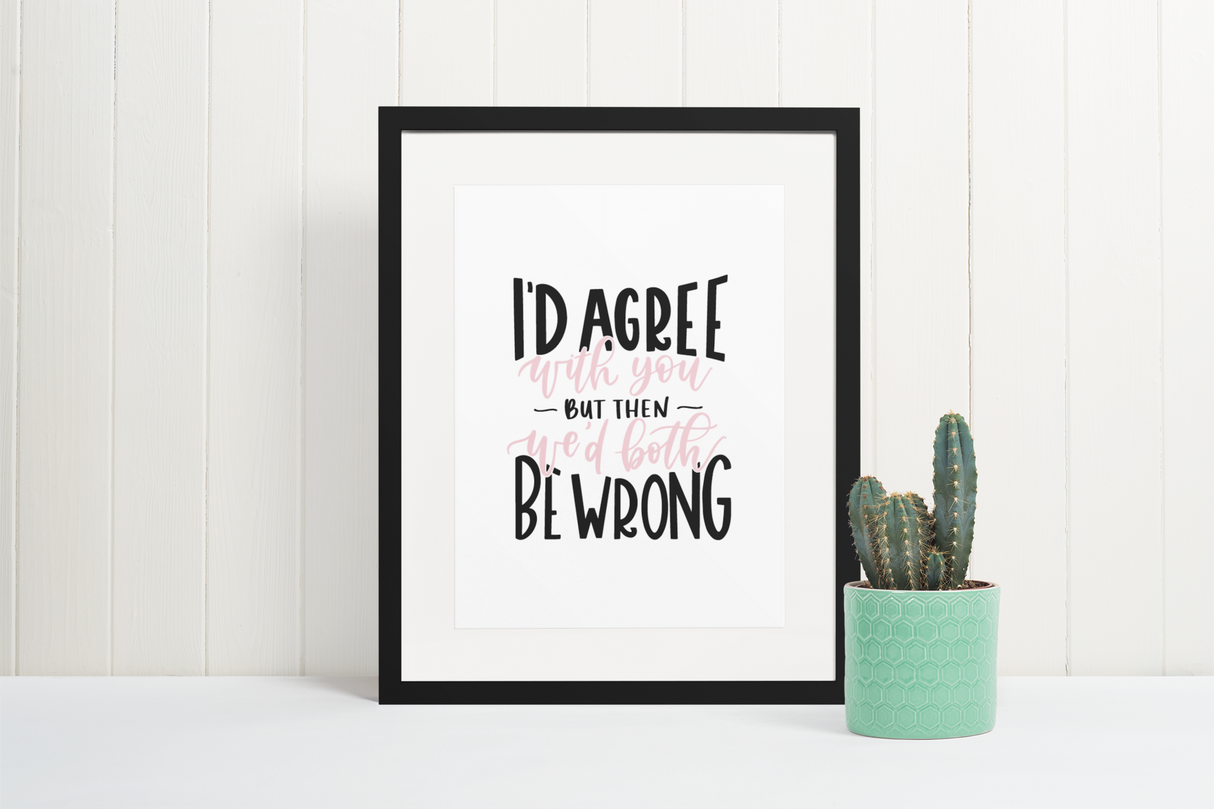 I'd Agree With You But Then We'd Both Be Wrong Sarcastic Humorous Funny Wall Decor Quote Print by WinsterCreations™ Official Store