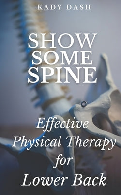 Show Some Spine: The Most Effective Physical Therapy Exercises for a Strong Back - Paperback by Books by splitShops