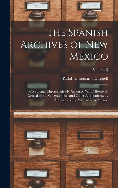 The Spanish Archives of New Mexico: Comp. and Chronologically Arranged With Historical, Genealogical, Geographical, and Other Annotations, by Authorit - Hardcover by Books by splitShops