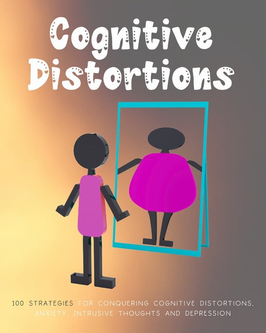 Cognitive Distortions: Book on Overcoming Negative thinking, 100 Strategies for Conquering Cognitive Distortions, Anxiety, Intrusive Thoughts - Paperback by Books by splitShops