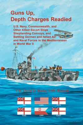 Guns Up, Depth Charges Readied: U.S. Navy, Commonwealth, and Other Allied Escort Ships Shepherding Convoys, and Battling German and Italian Air and Na - Paperback by Books by splitShops