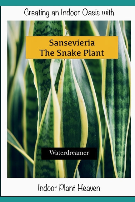 Creating an Indoor Oasis with Sansevieria Snake Plant: Snake Plant book - Paperback by Books by splitShops