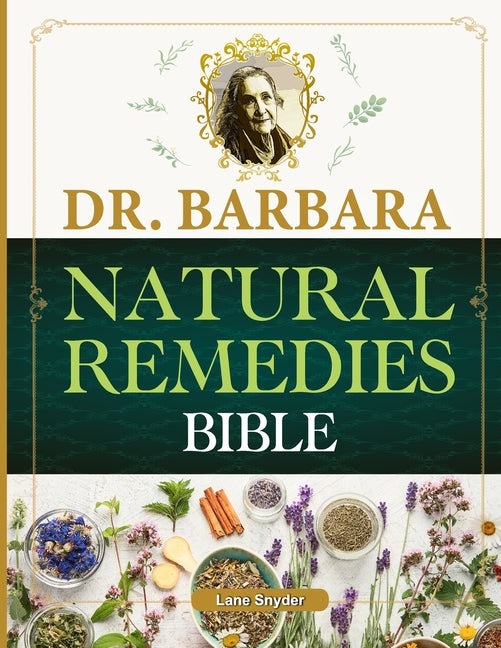 Dr. Barbara Natural Remedies Bible: Wellness to Organic Health with Natural Healing Methods and Foundations of Health Big Pharma's Best-Kept Secrets R - Paperback by Books by splitShops