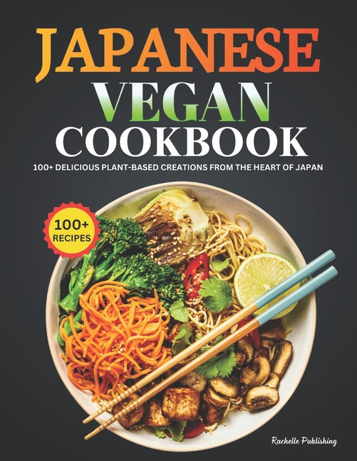 Japanese Vegan Cookbook: 100+ Delicious Plant-Based Creations from the Heart of Japan - Paperback by Books by splitShops