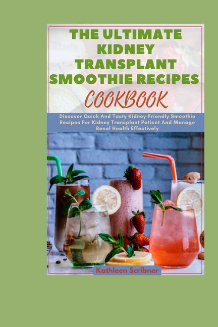 The Ultimate Kidney Transplant Smoothie Recipes Cookbook: Discover Quick And Tasty Kidney-Friendly Smoothie Recipes For Kidney Transplant Patient And - Paperback by Books by splitShops