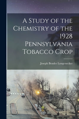 A Study of the Chemistry of the 1928 Pennsylvania Tobacco Crop [microform] - Paperback by Books by splitShops