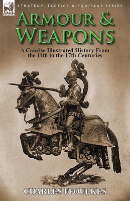 Armour & Weapons: A Concise Illustrated History from the 11th to the 17th Centuries - Paperback by Books by splitShops