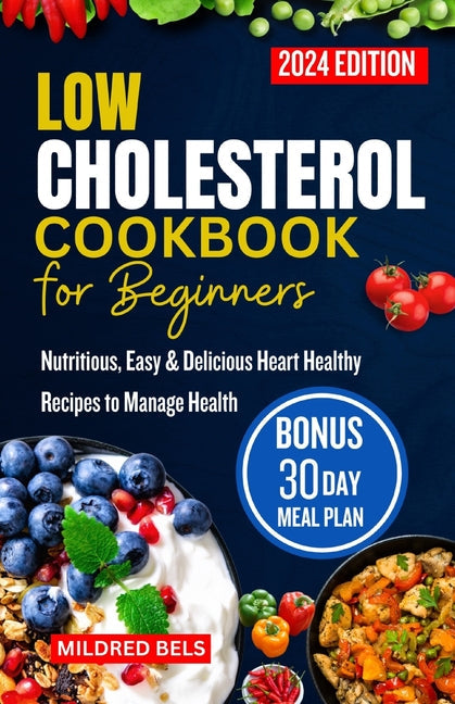 Low Cholesterol Cookbook for Beginners 2024: Nutritious, Easy & Delicious Heart Healthy Recipes with 30-Day Meal Plan to Manage Health - Paperback by Books by splitShops