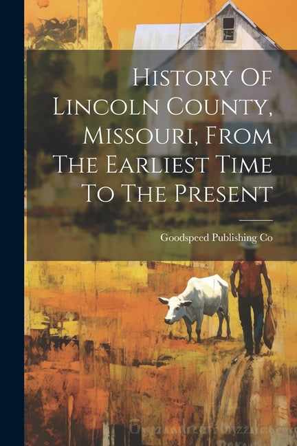 History Of Lincoln County, Missouri, From The Earliest Time To The Present - Paperback by Books by splitShops