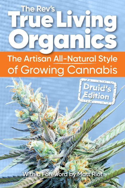 True Living Organics: The Artisan All-Natural Style of Growing Cannabis: Druid's Edition - Paperback by Books by splitShops