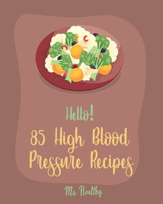 Hello! 85 High Blood Pressure Recipes: Best High Blood Pressure Cookbook Ever For Beginners [Thai Curry Recipe, Salsa And Tacos Cookbook, Low Fat Low - Paperback by Books by splitShops