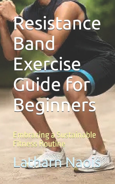 Resistance Band Exercise Guide for Beginners: Embracing a Sustainable Fitness Routine - Paperback by Books by splitShops