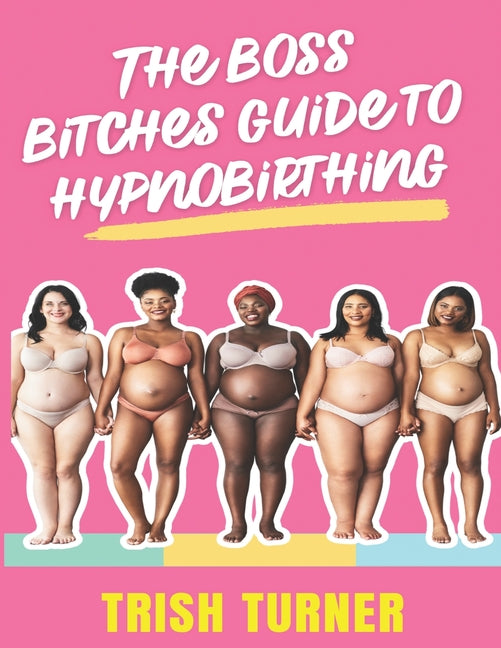 The Boss Bitches Guide To Hypnobirthing: A Fresh New Approach To Hypnobirthing - Paperback by Books by splitShops