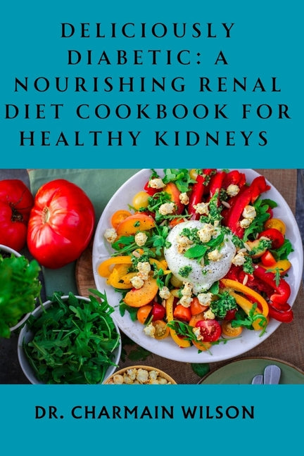 Deliciously Diabetic: A Nourishing Renal Diet Cookbook for Healthy Kidneys - Paperback by Books by splitShops