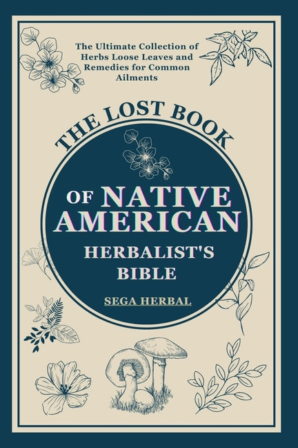 The Lost Book of Native American Herbalist's Bible: . The Ultimate Collection of Herbs Loose Leaves and Remedies for Common Ailments - Paperback by Books by splitShops