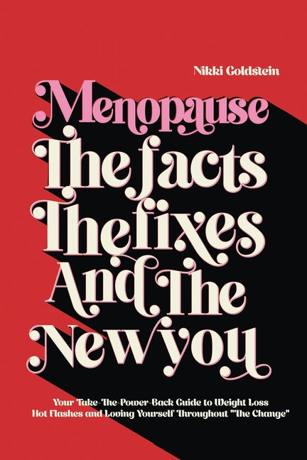 Menopause The Facts The Fixes And The New You: Your Take-The-Power-Back Guide to Weight Loss, Hot Flashes and Loving Yourself Throughout "The Change" - Paperback by Books by splitShops