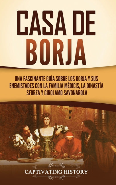 Casa de Borja: Una fascinante guía sobre los Borja y sus enemistades con la familia Médicis, la dinastía Sforza y Girolamo Savonarola - Hardcover by Books by splitShops