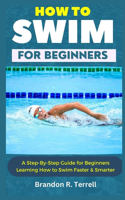 How to Swim for Beginners: A Step-By-Step Guide for Beginners Learning How to Swim Faster & Smarter - Paperback by Books by splitShops