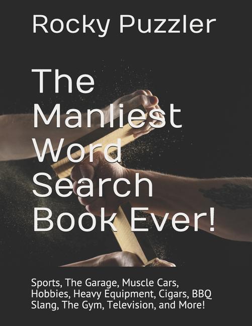 The Manliest Word Search Book Ever!: Sports, The Garage, Muscle Cars, Hobbies, Heavy Equipment, Cigars, BBQ Slang, The Gym, Television, and More! - Paperback by Books by splitShops